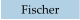 Fischer